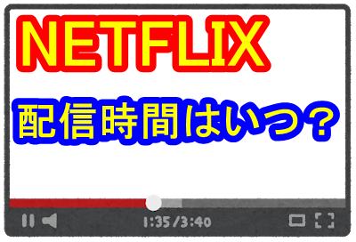 Netflix ネットフリックス の配信時間はいつ 開始 更新時間とは